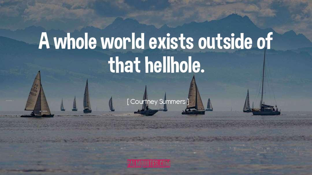 Courtney Summers Quotes: A whole world exists outside