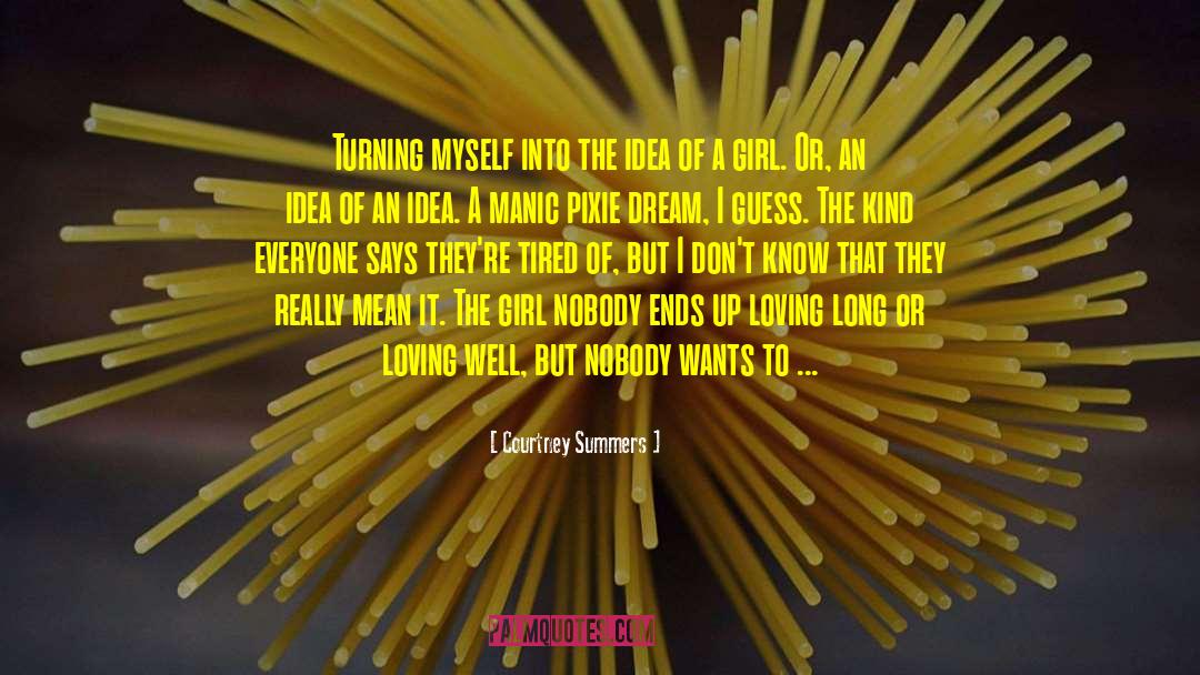 Courtney Summers Quotes: Turning myself into the idea