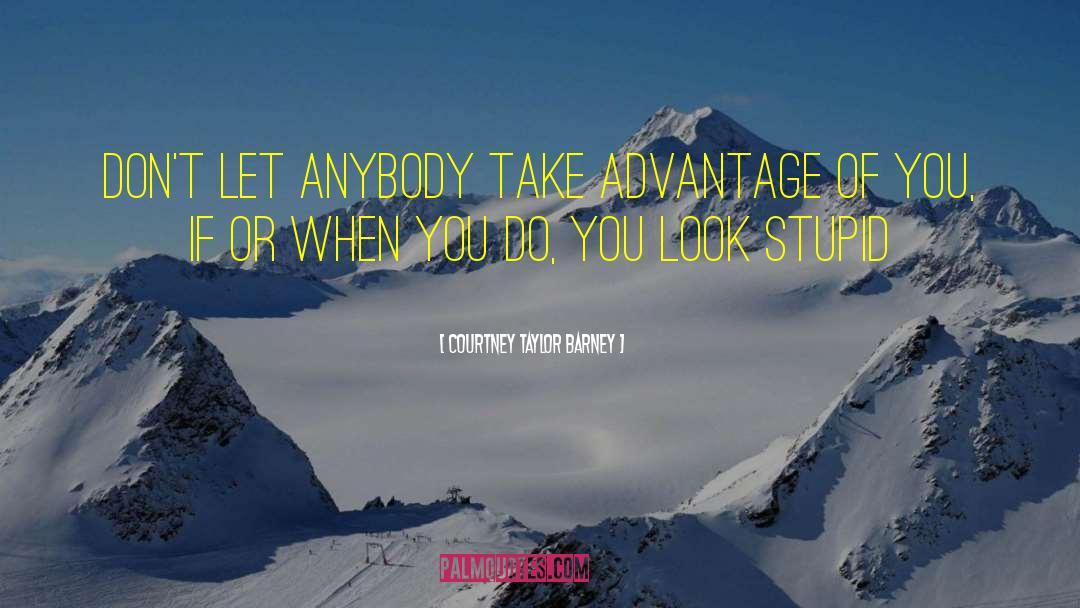 Courtney Taylor Barney Quotes: Don't Let Anybody Take Advantage