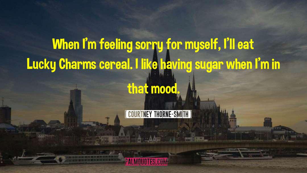 Courtney Thorne-Smith Quotes: When I'm feeling sorry for