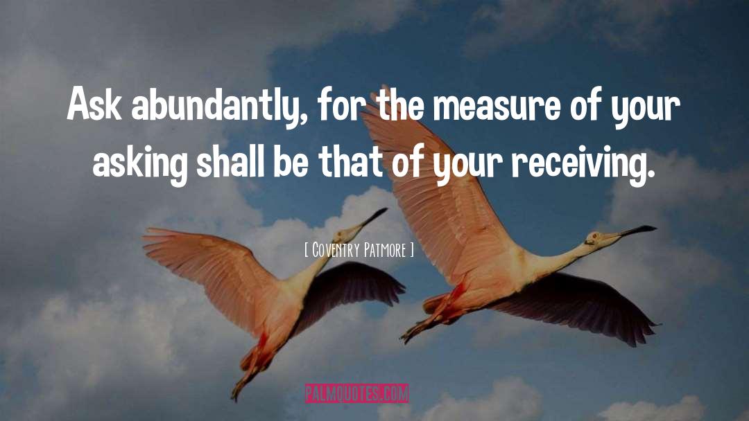 Coventry Patmore Quotes: Ask abundantly, for the measure