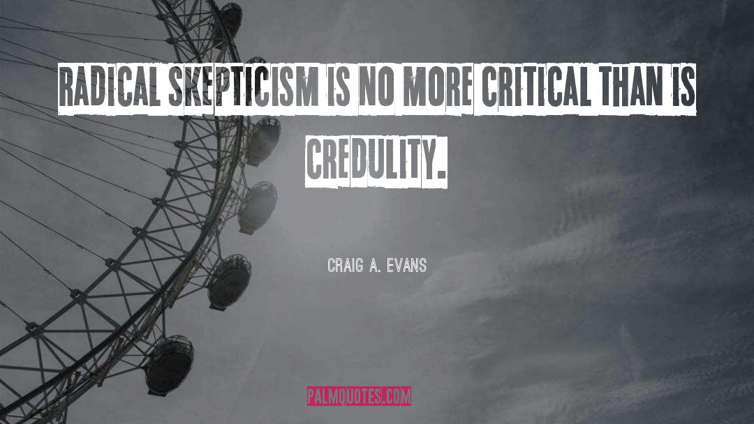 Craig A. Evans Quotes: Radical skepticism is no more