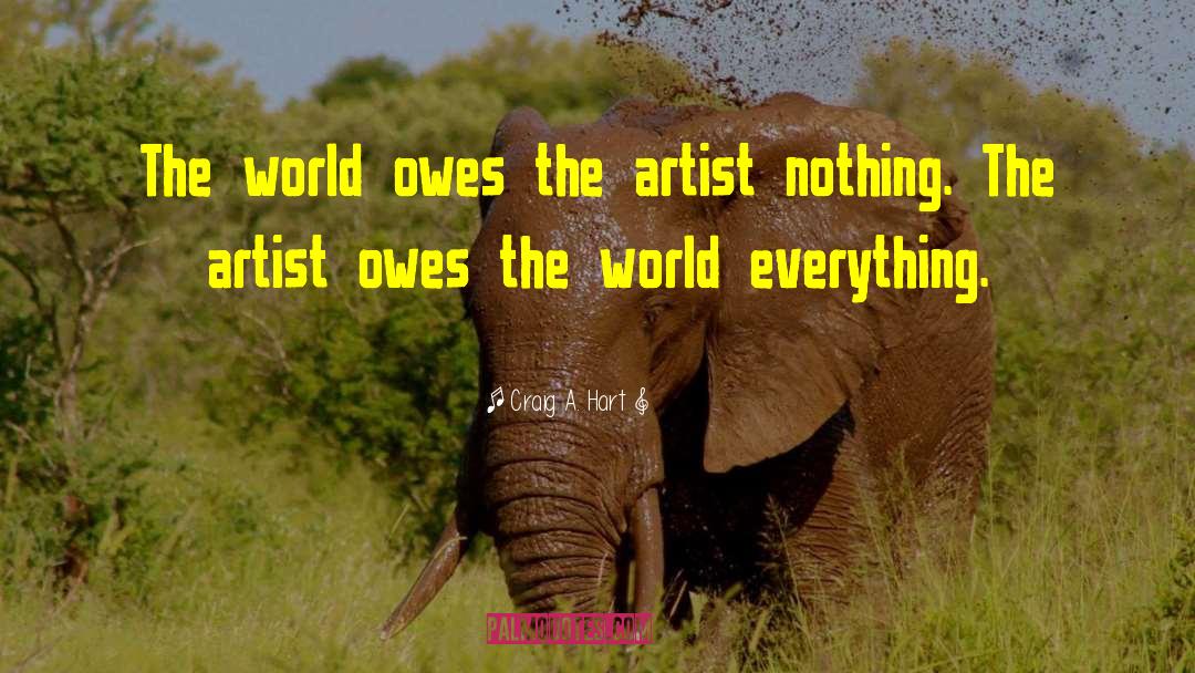 Craig A. Hart Quotes: The world owes the artist