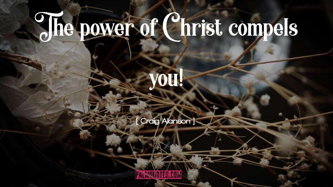 Craig Alanson Quotes: The power of Christ compels