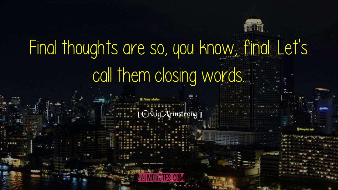 Craig Armstrong Quotes: Final thoughts are so, you