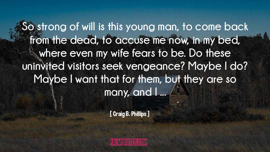 Craig B. Phillips Quotes: So strong of will is