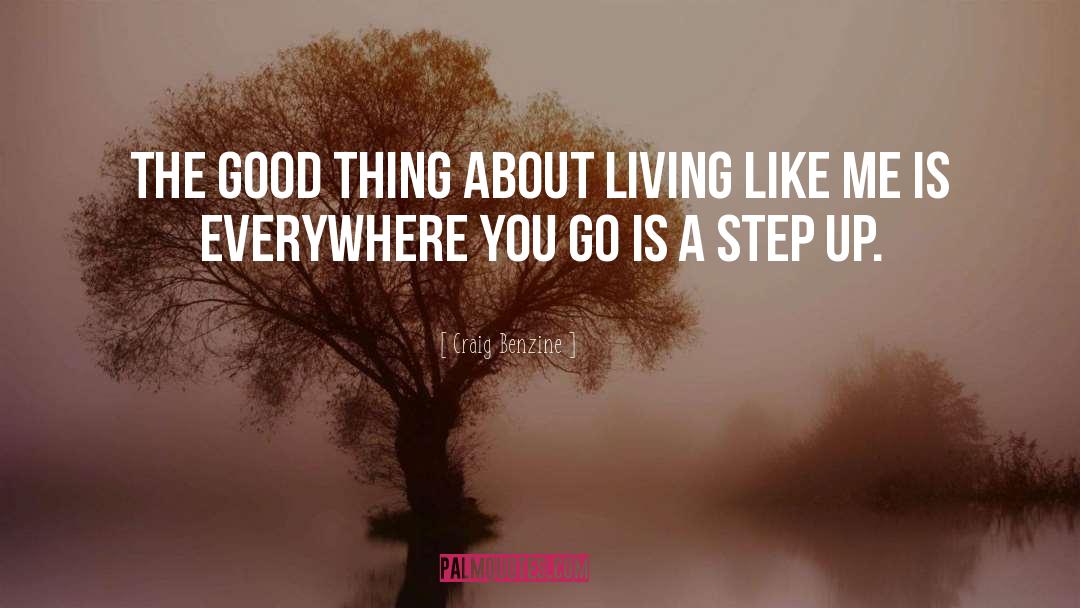 Craig Benzine Quotes: The good thing about living