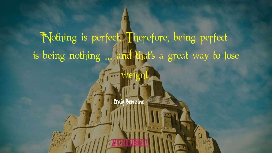 Craig Benzine Quotes: Nothing is perfect. Therefore, being