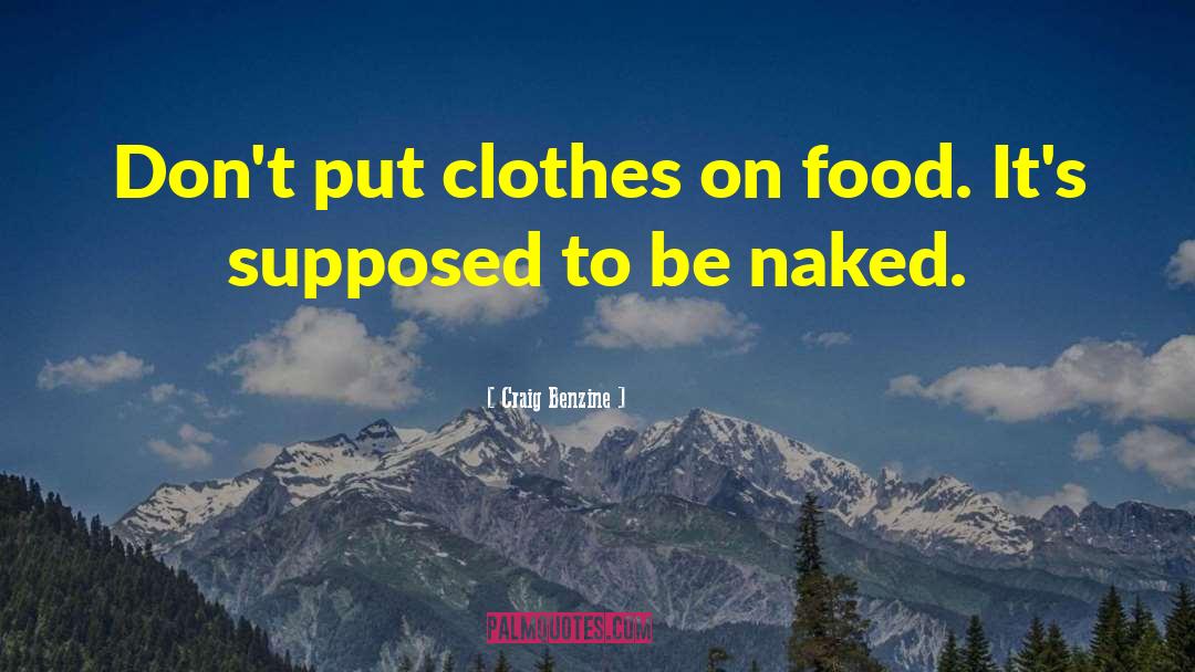 Craig Benzine Quotes: Don't put clothes on food.