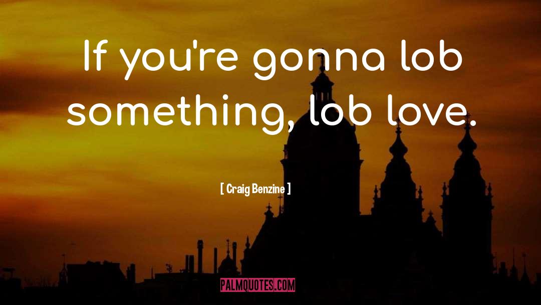 Craig Benzine Quotes: If you're gonna lob something,
