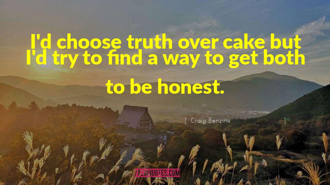Craig Benzine Quotes: I'd choose truth over cake