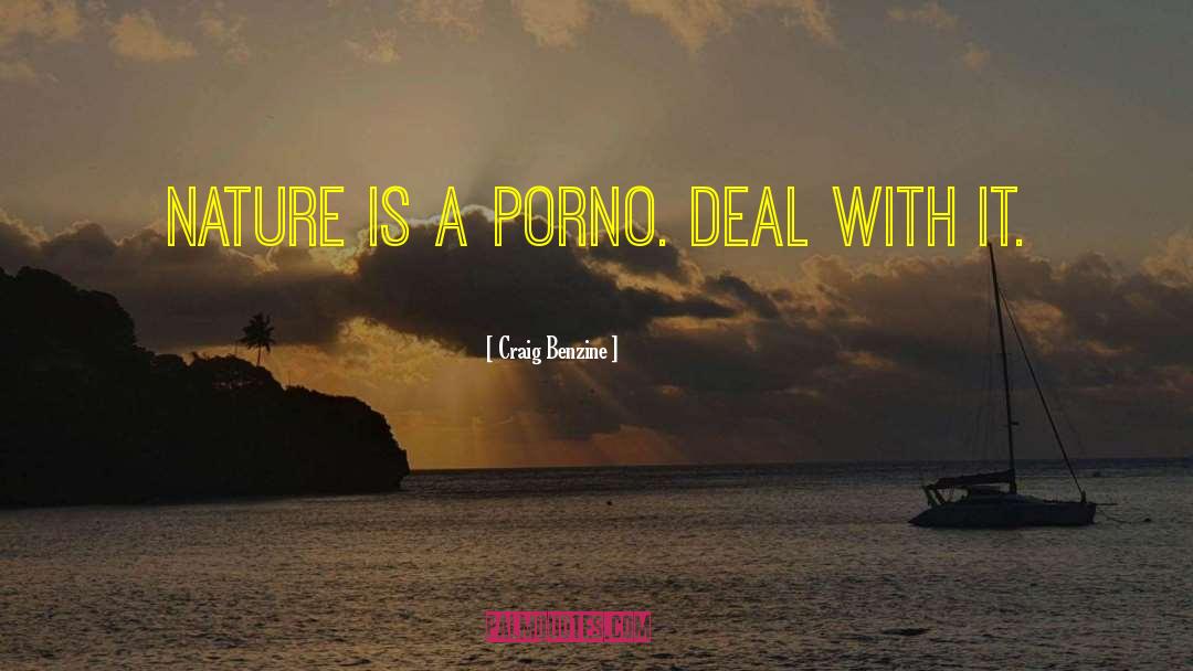 Craig Benzine Quotes: Nature is a porno. Deal