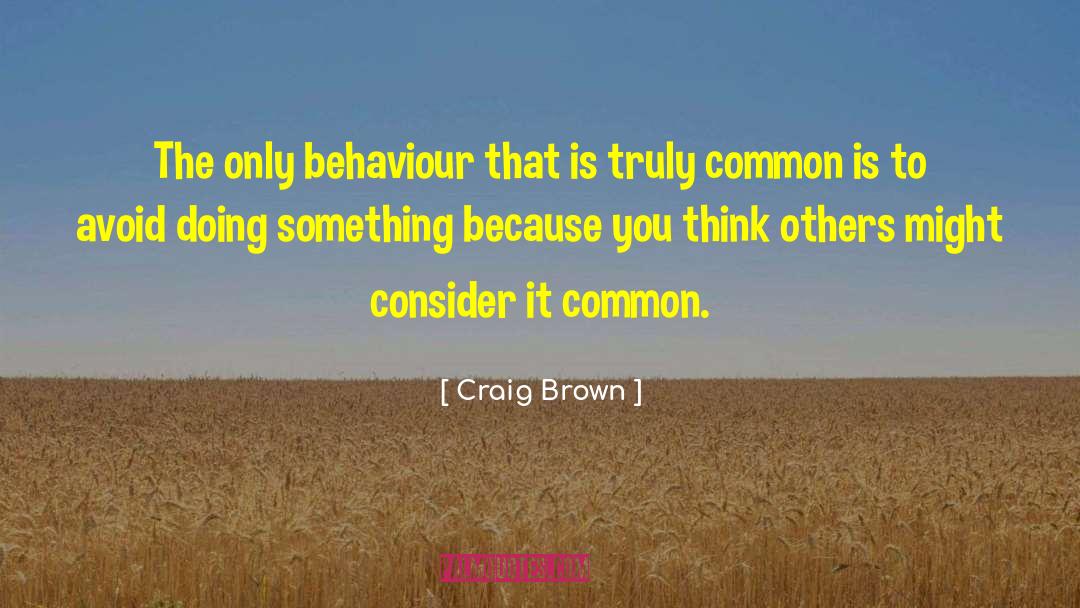 Craig Brown Quotes: The only behaviour that is