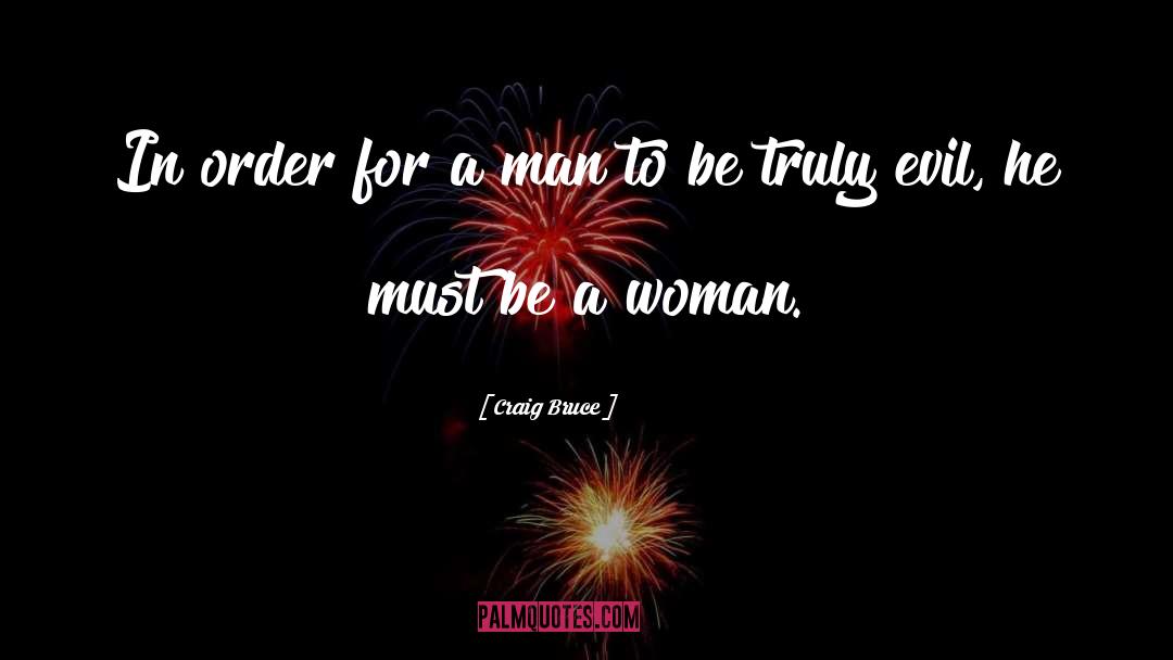 Craig Bruce Quotes: In order for a man