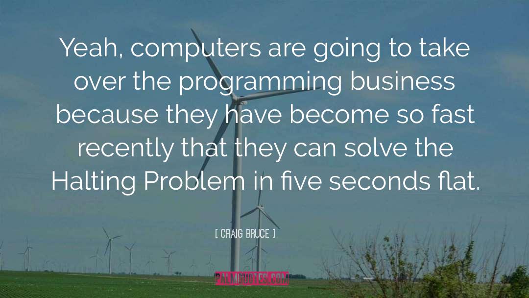 Craig Bruce Quotes: Yeah, computers are going to