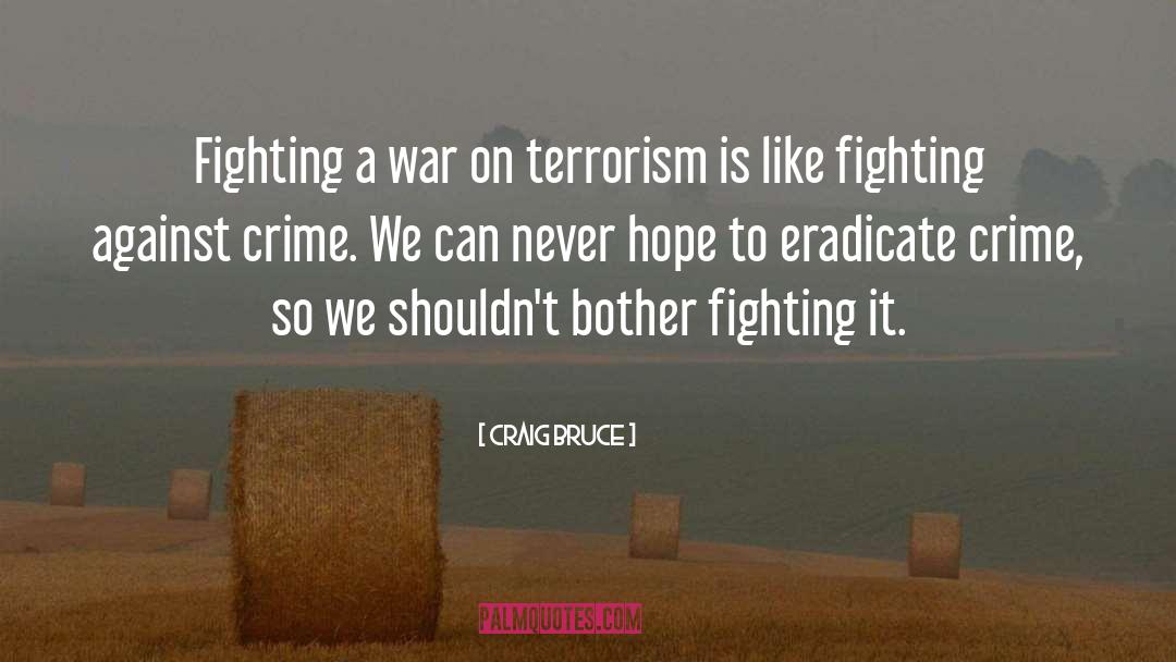 Craig Bruce Quotes: Fighting a war on terrorism