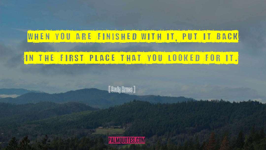 Craig Bruce Quotes: When you are finished with