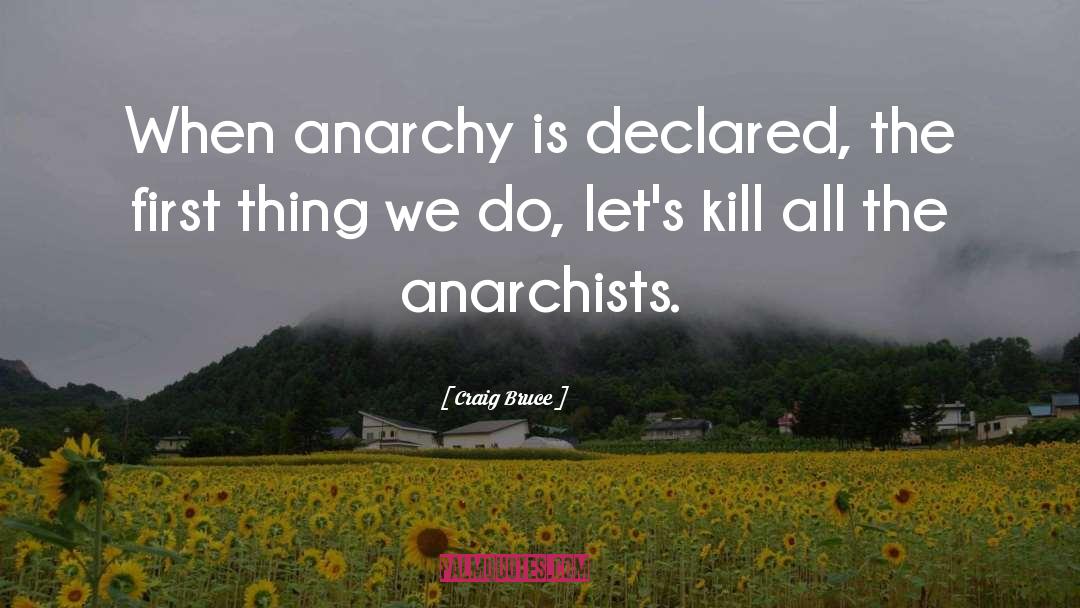 Craig Bruce Quotes: When anarchy is declared, the