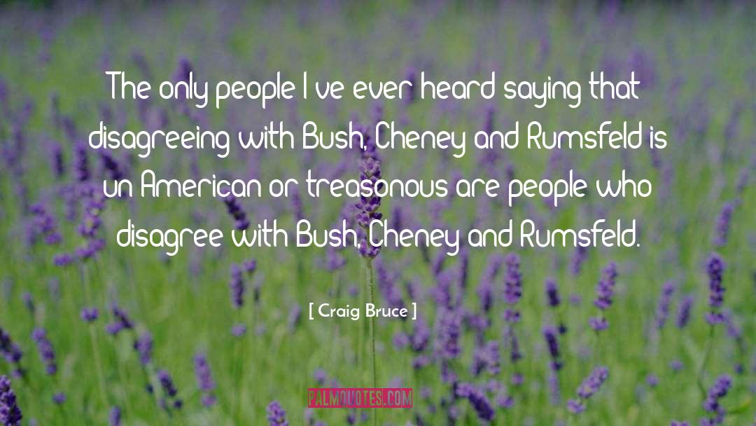 Craig Bruce Quotes: The only people I've ever