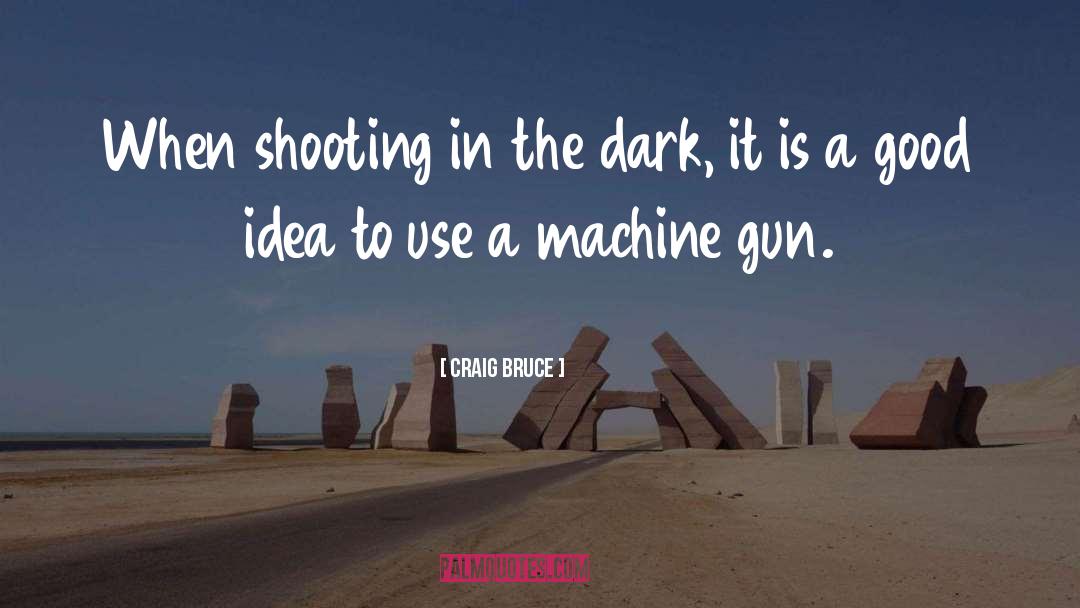 Craig Bruce Quotes: When shooting in the dark,