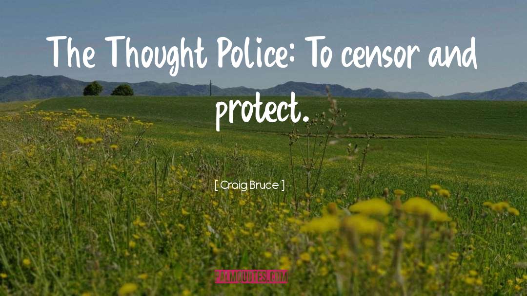 Craig Bruce Quotes: The Thought Police: To censor