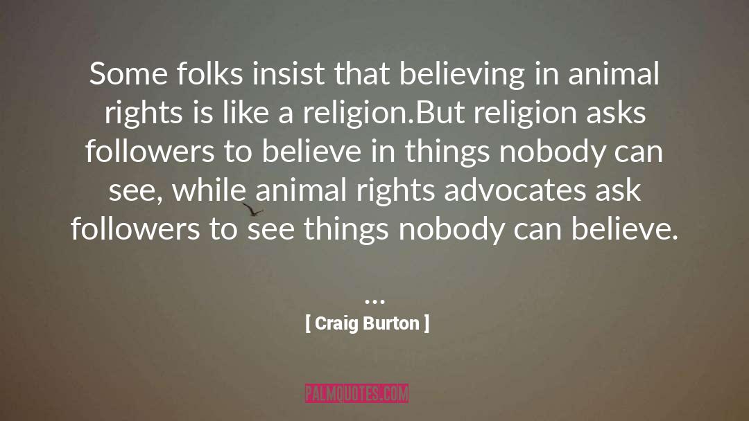 Craig Burton Quotes: Some folks insist that believing