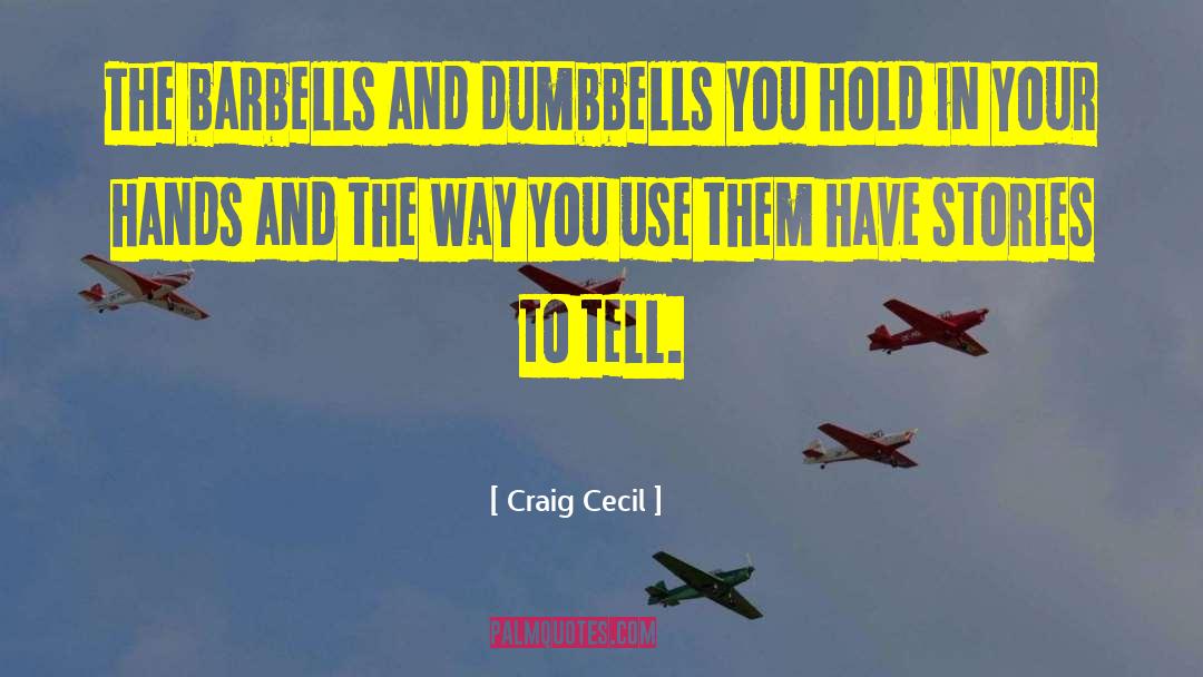 Craig Cecil Quotes: The barbells and dumbbells you