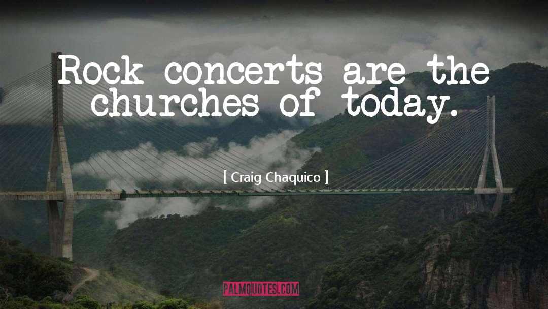 Craig Chaquico Quotes: Rock concerts are the churches