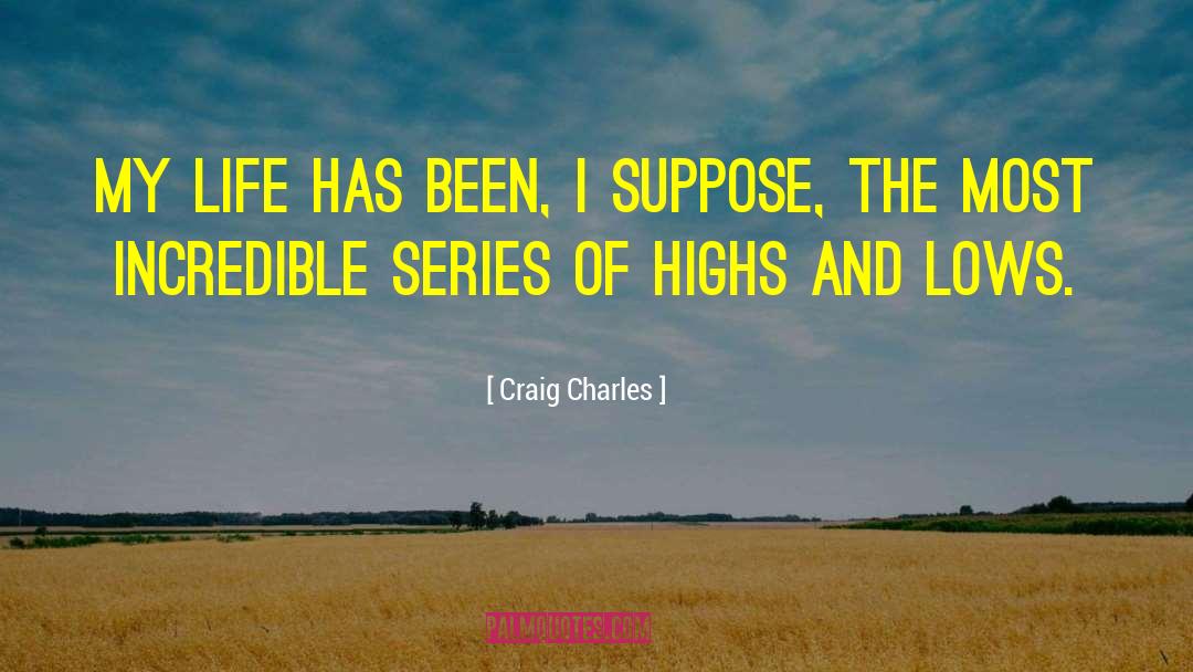 Craig Charles Quotes: My life has been, I