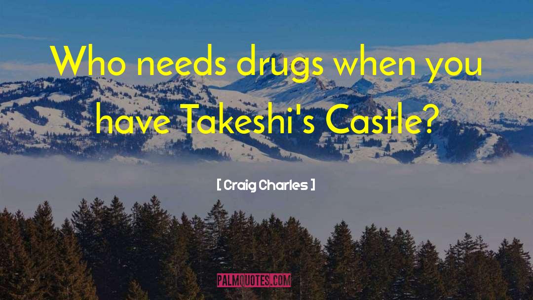 Craig Charles Quotes: Who needs drugs when you