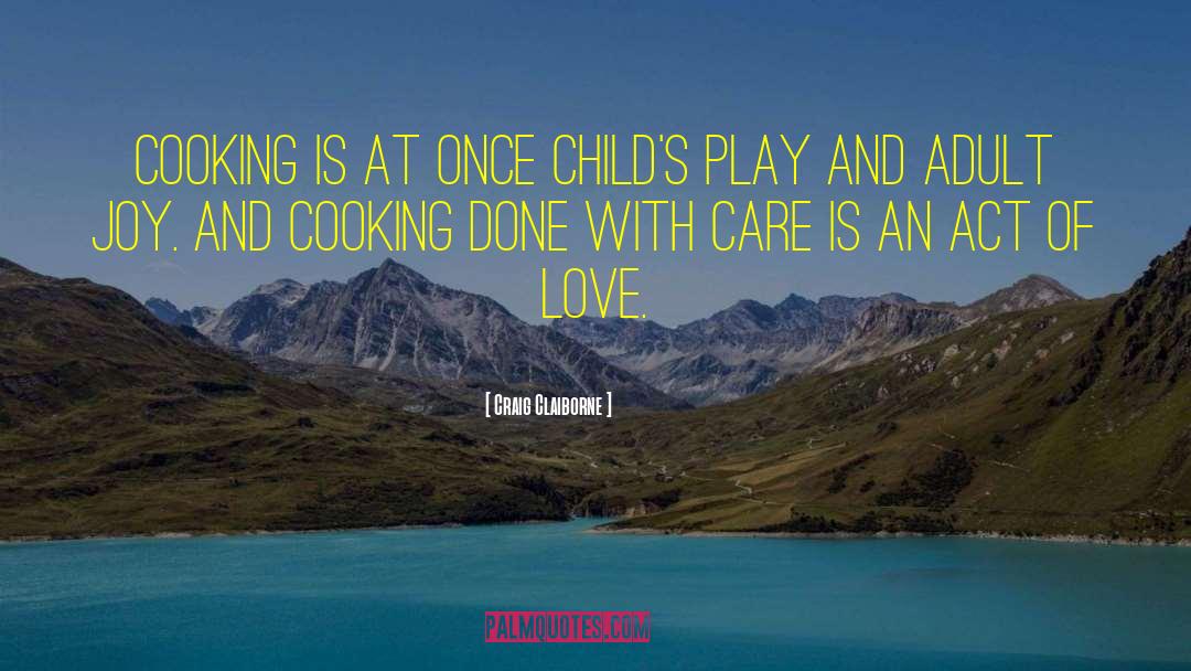 Craig Claiborne Quotes: Cooking is at once child's