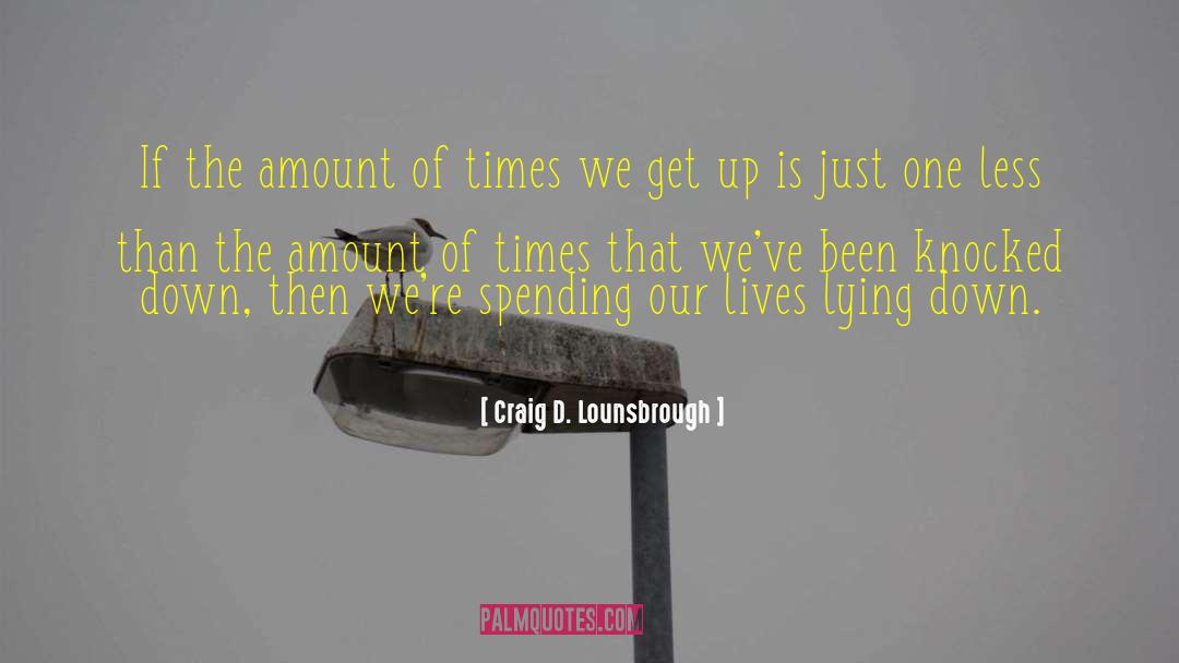 Craig D. Lounsbrough Quotes: If the amount of times