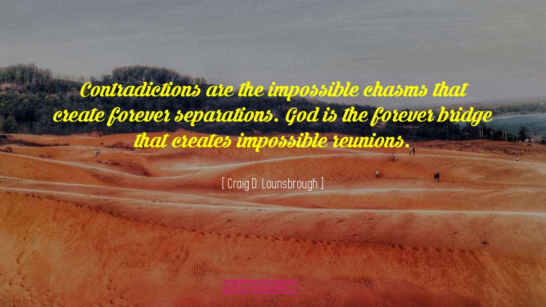 Craig D. Lounsbrough Quotes: Contradictions are the impossible chasms
