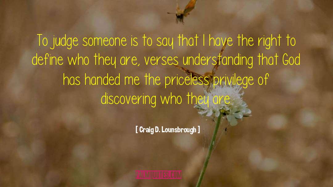 Craig D. Lounsbrough Quotes: To judge someone is to