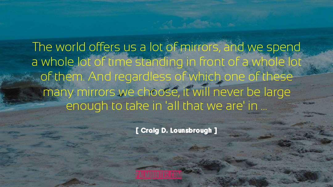 Craig D. Lounsbrough Quotes: The world offers us a