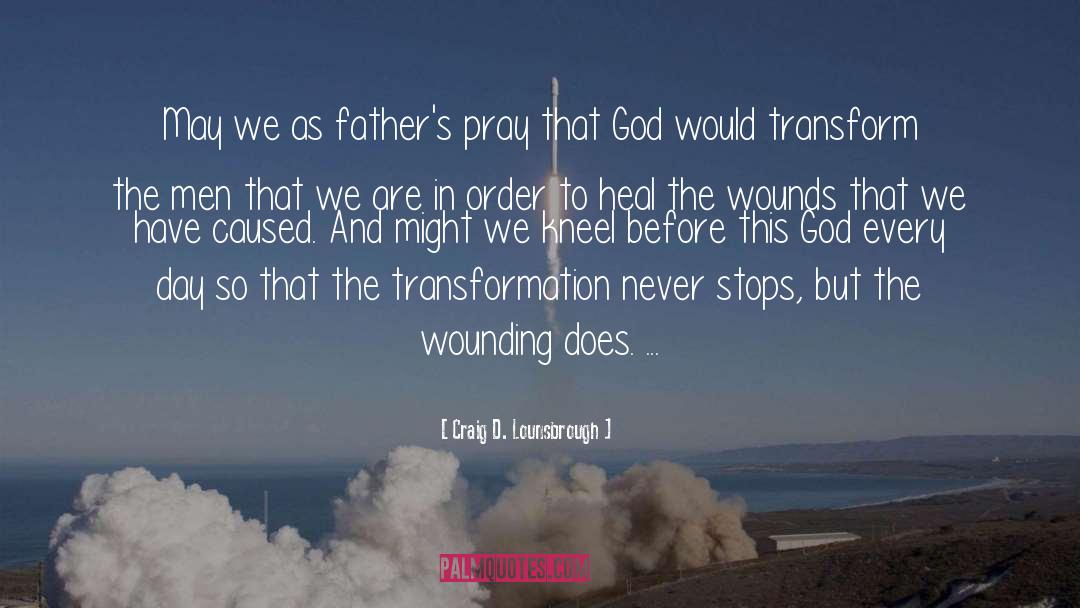 Craig D. Lounsbrough Quotes: May we as father's pray