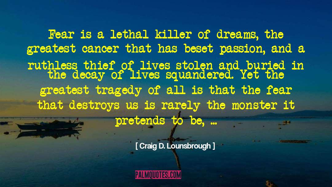 Craig D. Lounsbrough Quotes: Fear is a lethal killer