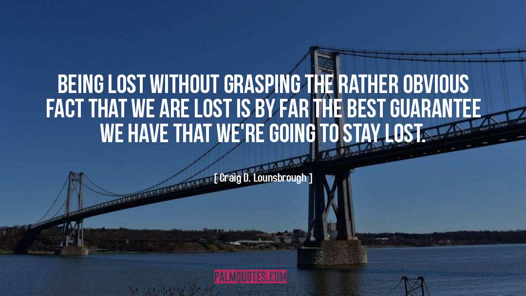Craig D. Lounsbrough Quotes: Being lost without grasping the