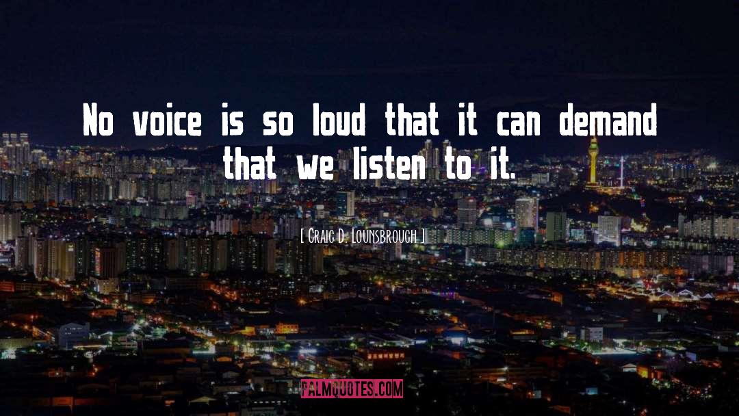 Craig D. Lounsbrough Quotes: No voice is so loud