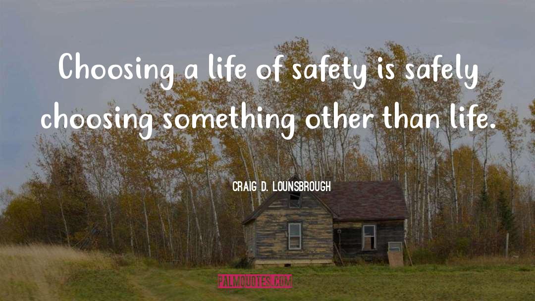 Craig D. Lounsbrough Quotes: Choosing a life of safety