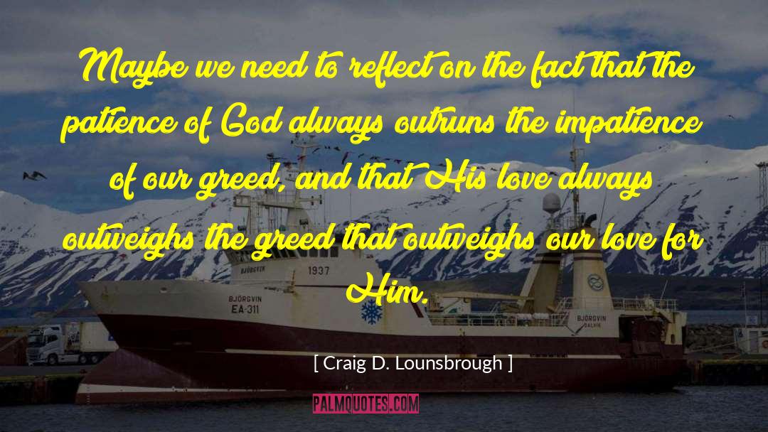 Craig D. Lounsbrough Quotes: Maybe we need to reflect