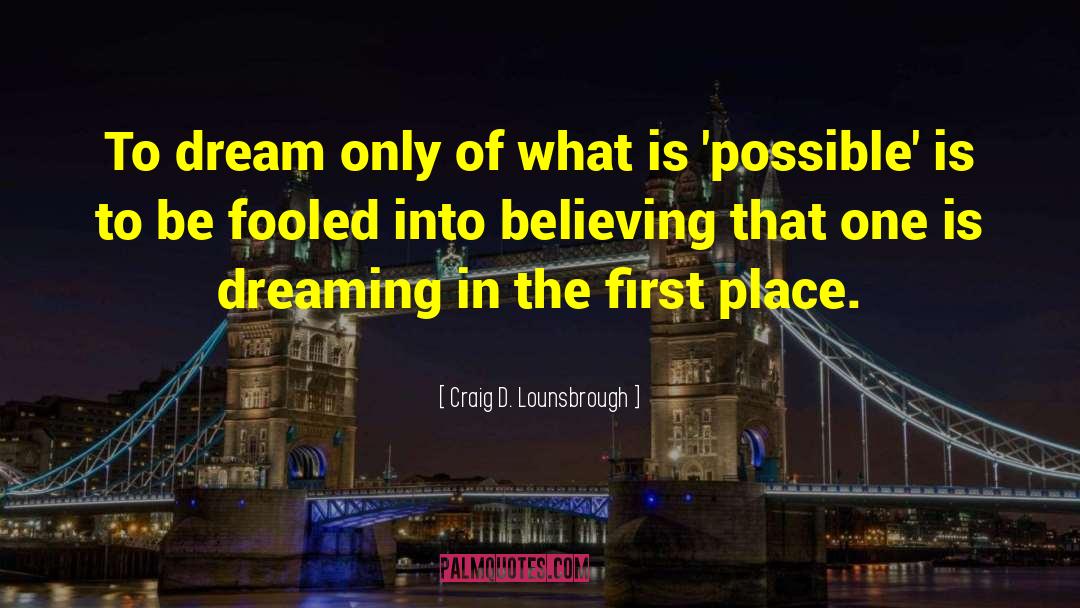 Craig D. Lounsbrough Quotes: To dream only of what