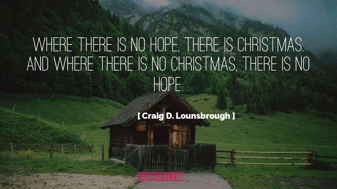 Craig D. Lounsbrough Quotes: Where there is no hope,