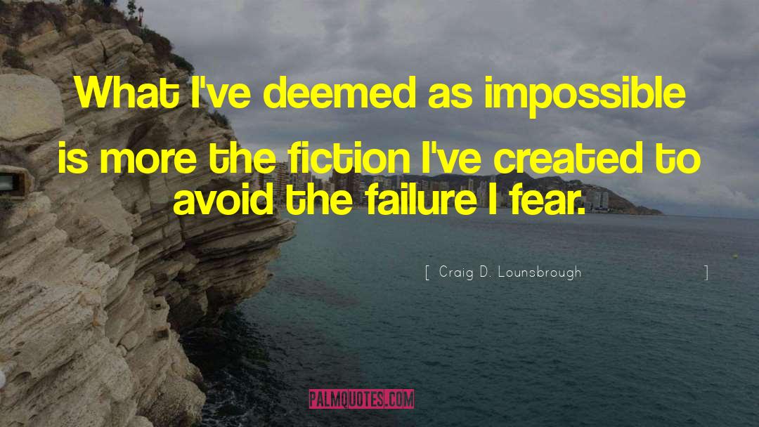 Craig D. Lounsbrough Quotes: What I've deemed as impossible