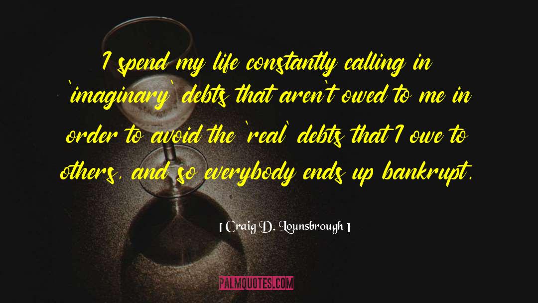Craig D. Lounsbrough Quotes: I spend my life constantly