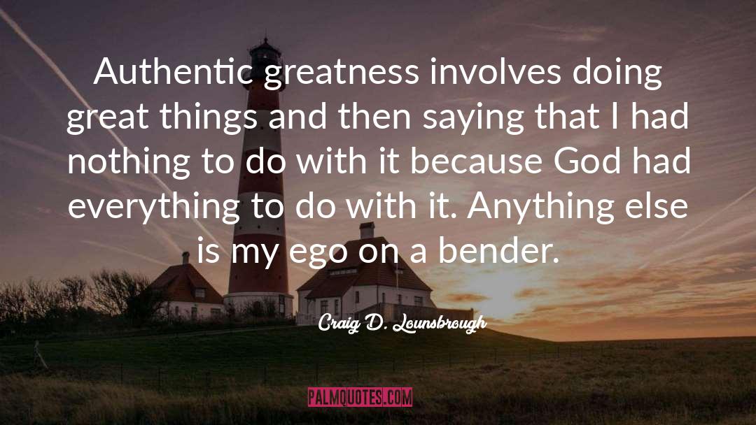 Craig D. Lounsbrough Quotes: Authentic greatness involves doing great