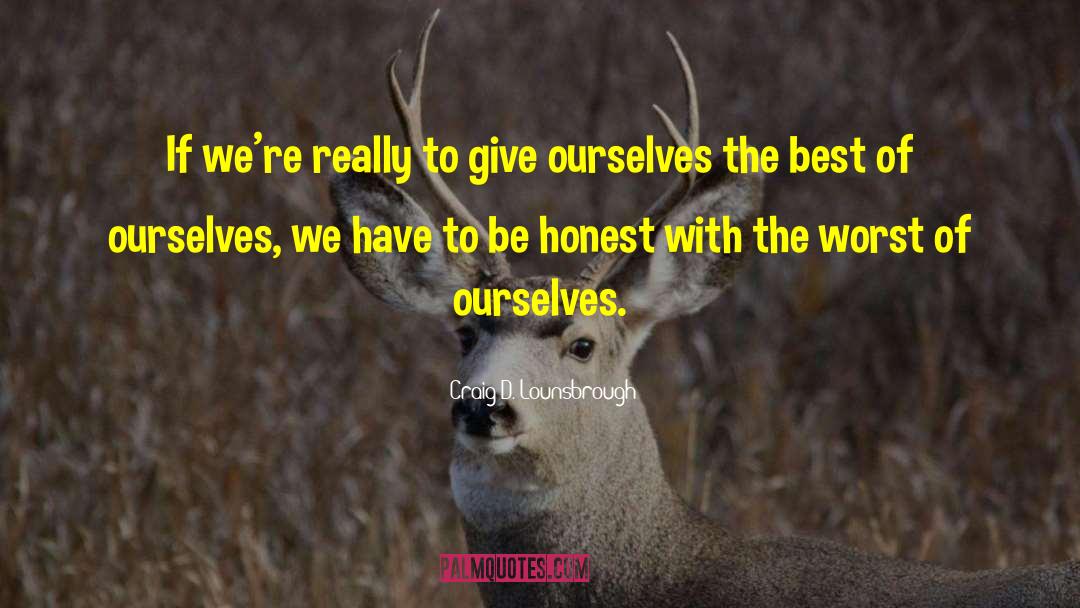 Craig D. Lounsbrough Quotes: If we're really to give