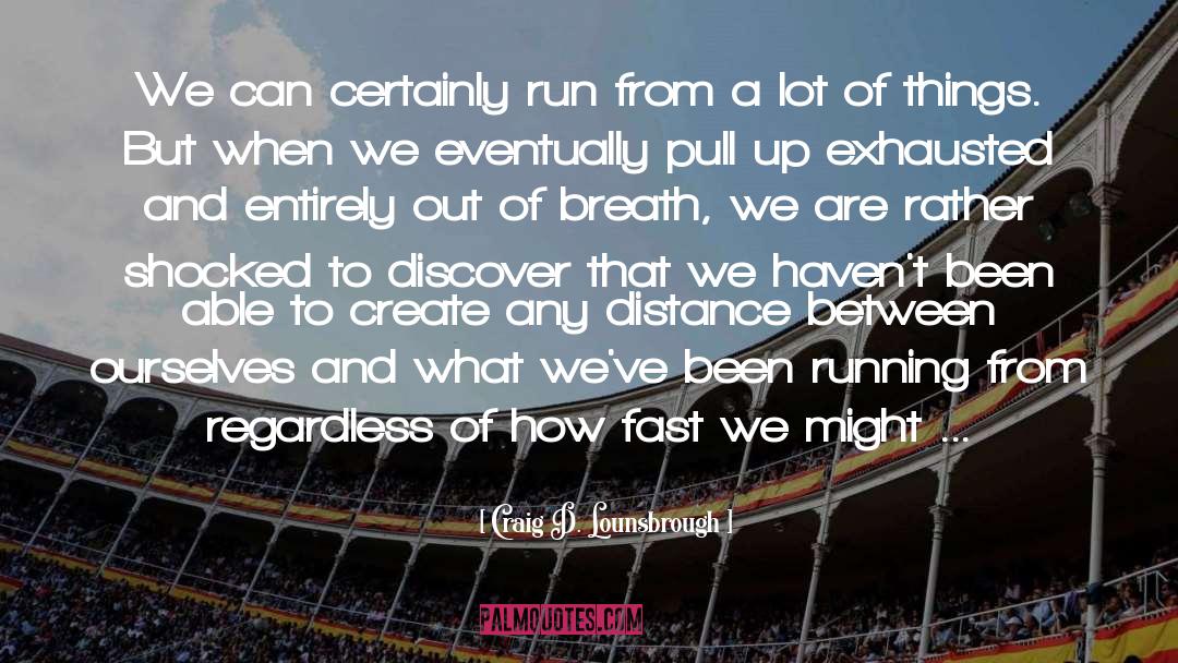 Craig D. Lounsbrough Quotes: We can certainly run from