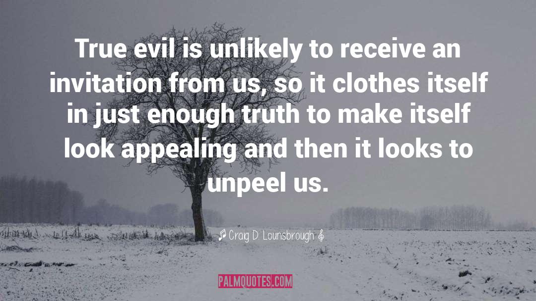 Craig D. Lounsbrough Quotes: True evil is unlikely to
