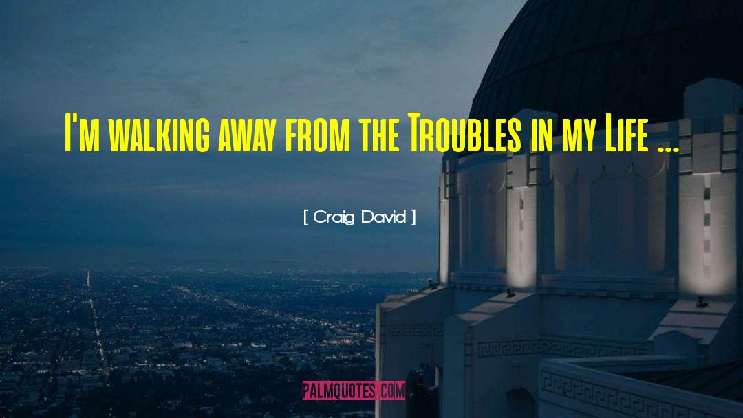 Craig David Quotes: I'm walking away from the